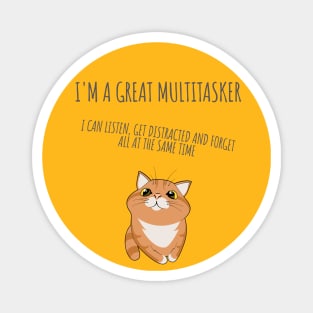 I'm a great multitasker. I can listen, get distracted and forget all at the same time. Magnet